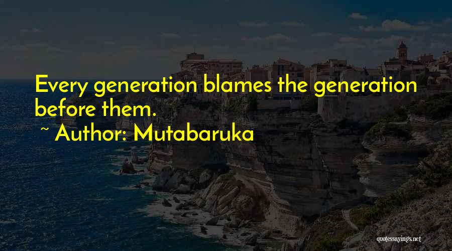 Mutabaruka Quotes: Every Generation Blames The Generation Before Them.