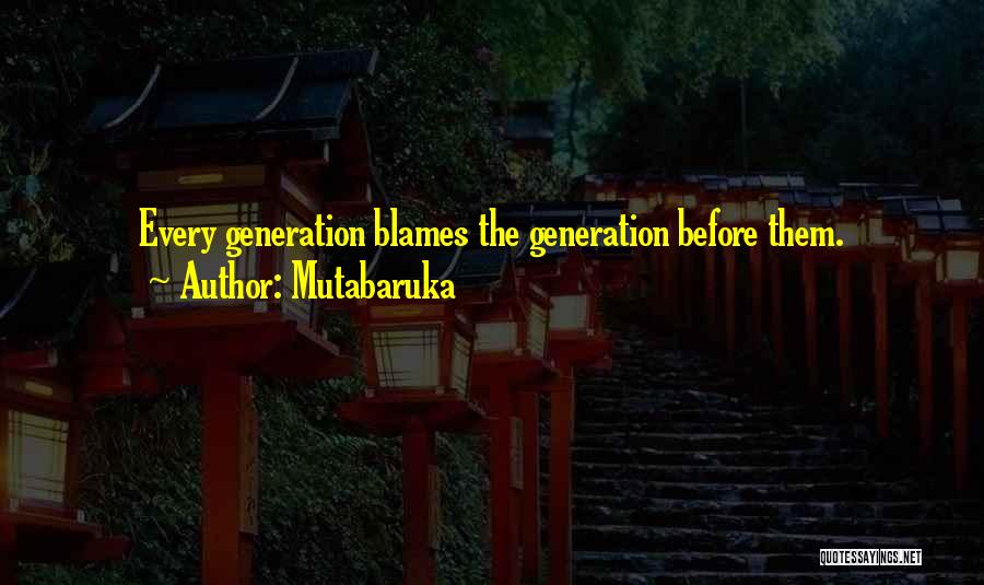 Mutabaruka Quotes: Every Generation Blames The Generation Before Them.