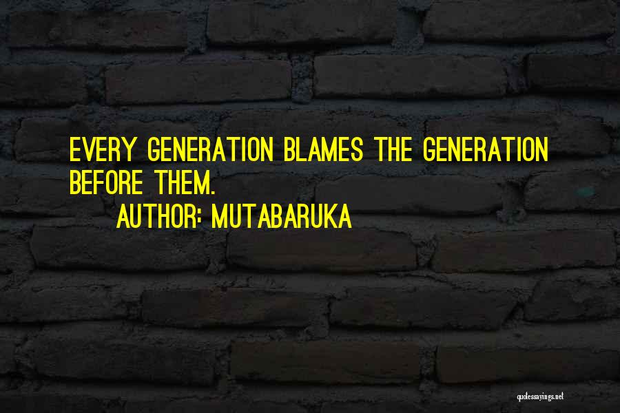 Mutabaruka Quotes: Every Generation Blames The Generation Before Them.