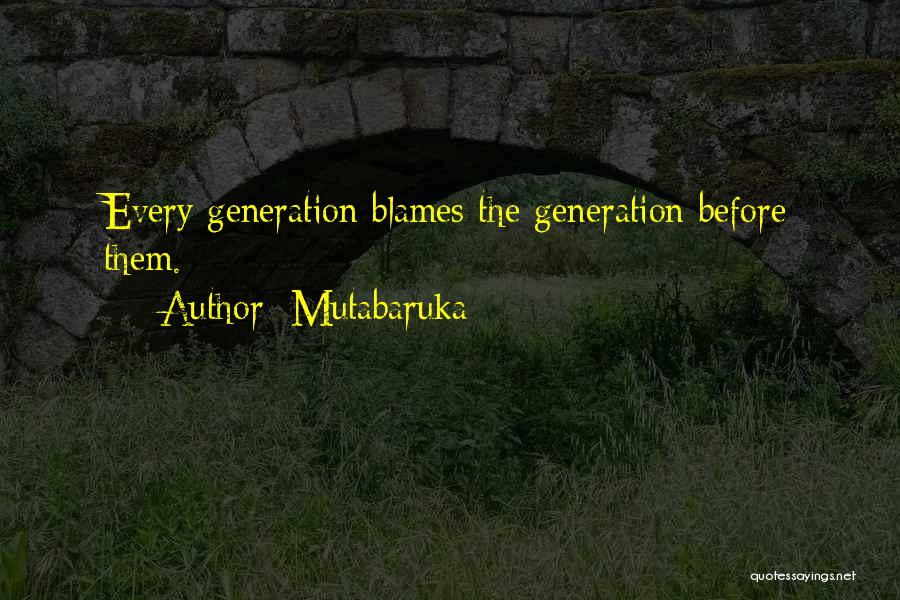 Mutabaruka Quotes: Every Generation Blames The Generation Before Them.