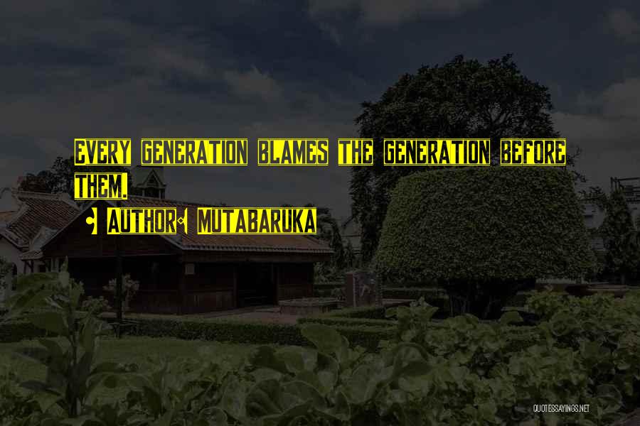 Mutabaruka Quotes: Every Generation Blames The Generation Before Them.