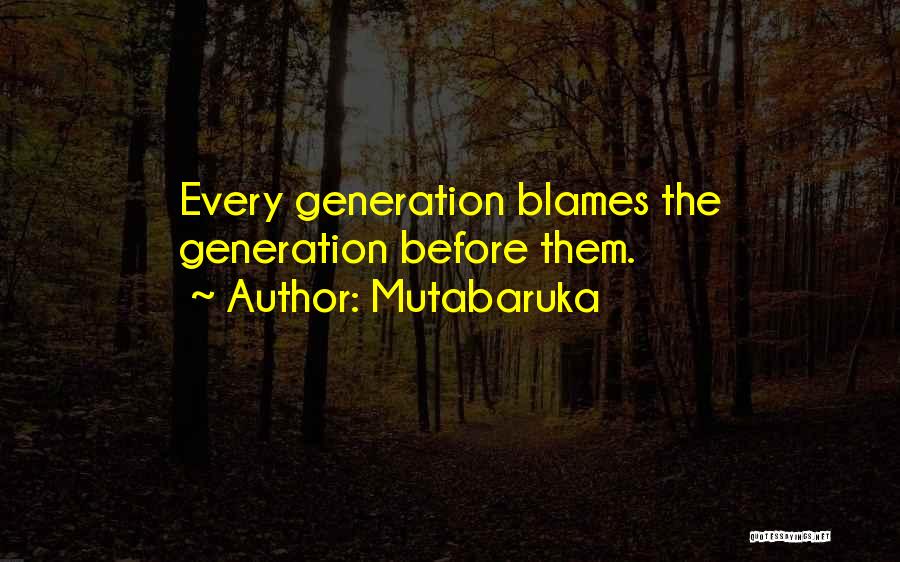 Mutabaruka Quotes: Every Generation Blames The Generation Before Them.