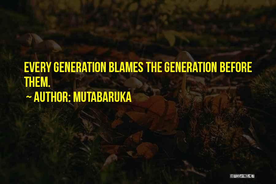 Mutabaruka Quotes: Every Generation Blames The Generation Before Them.