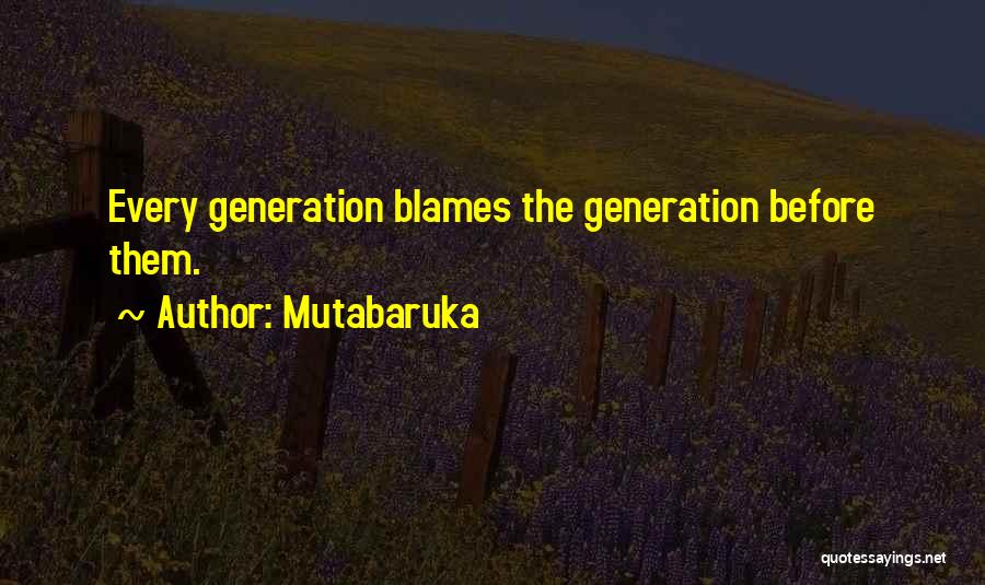 Mutabaruka Quotes: Every Generation Blames The Generation Before Them.