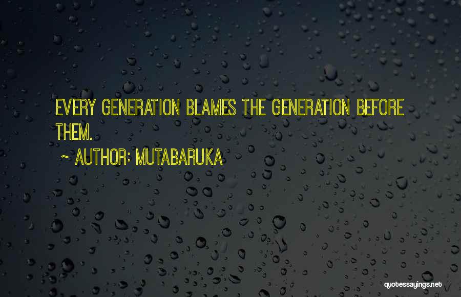 Mutabaruka Quotes: Every Generation Blames The Generation Before Them.
