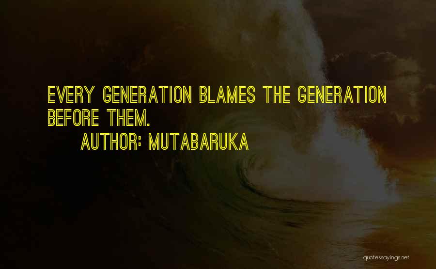 Mutabaruka Quotes: Every Generation Blames The Generation Before Them.