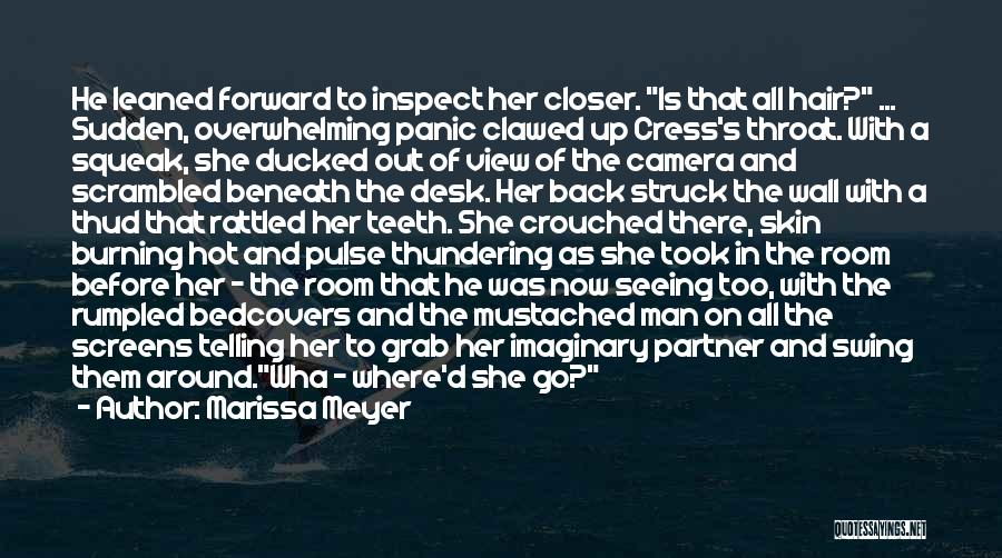 Marissa Meyer Quotes: He Leaned Forward To Inspect Her Closer. Is That All Hair? ... Sudden, Overwhelming Panic Clawed Up Cress's Throat. With