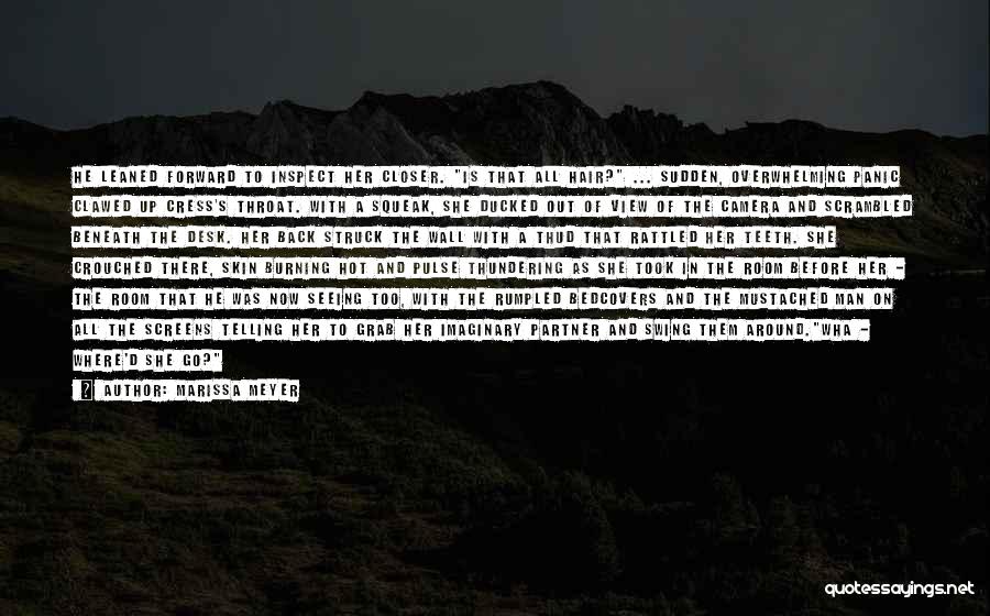 Marissa Meyer Quotes: He Leaned Forward To Inspect Her Closer. Is That All Hair? ... Sudden, Overwhelming Panic Clawed Up Cress's Throat. With
