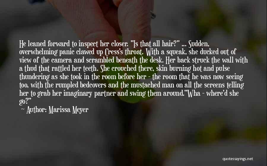 Marissa Meyer Quotes: He Leaned Forward To Inspect Her Closer. Is That All Hair? ... Sudden, Overwhelming Panic Clawed Up Cress's Throat. With