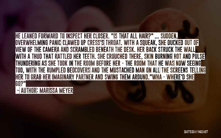Marissa Meyer Quotes: He Leaned Forward To Inspect Her Closer. Is That All Hair? ... Sudden, Overwhelming Panic Clawed Up Cress's Throat. With