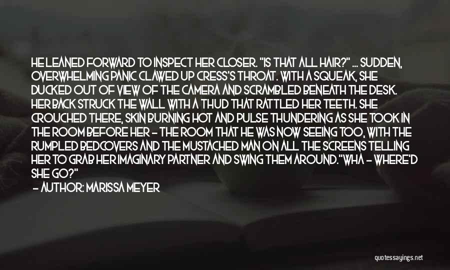 Marissa Meyer Quotes: He Leaned Forward To Inspect Her Closer. Is That All Hair? ... Sudden, Overwhelming Panic Clawed Up Cress's Throat. With