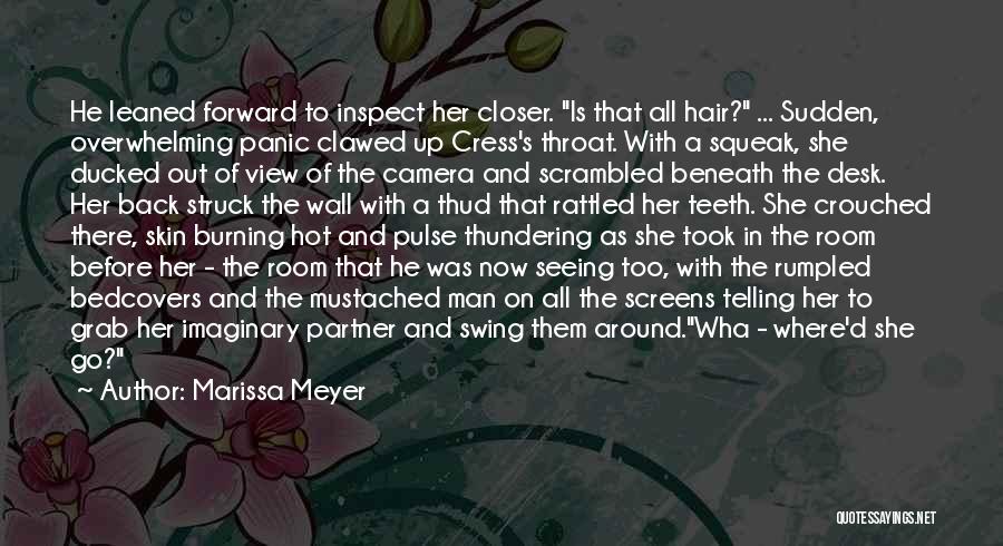 Marissa Meyer Quotes: He Leaned Forward To Inspect Her Closer. Is That All Hair? ... Sudden, Overwhelming Panic Clawed Up Cress's Throat. With