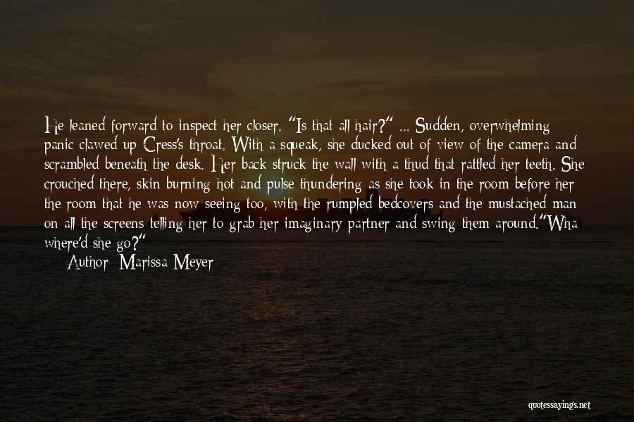 Marissa Meyer Quotes: He Leaned Forward To Inspect Her Closer. Is That All Hair? ... Sudden, Overwhelming Panic Clawed Up Cress's Throat. With