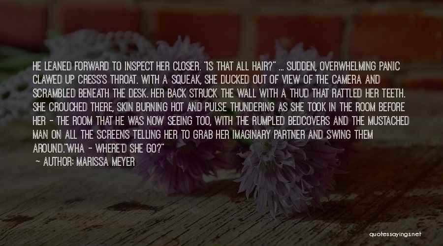 Marissa Meyer Quotes: He Leaned Forward To Inspect Her Closer. Is That All Hair? ... Sudden, Overwhelming Panic Clawed Up Cress's Throat. With