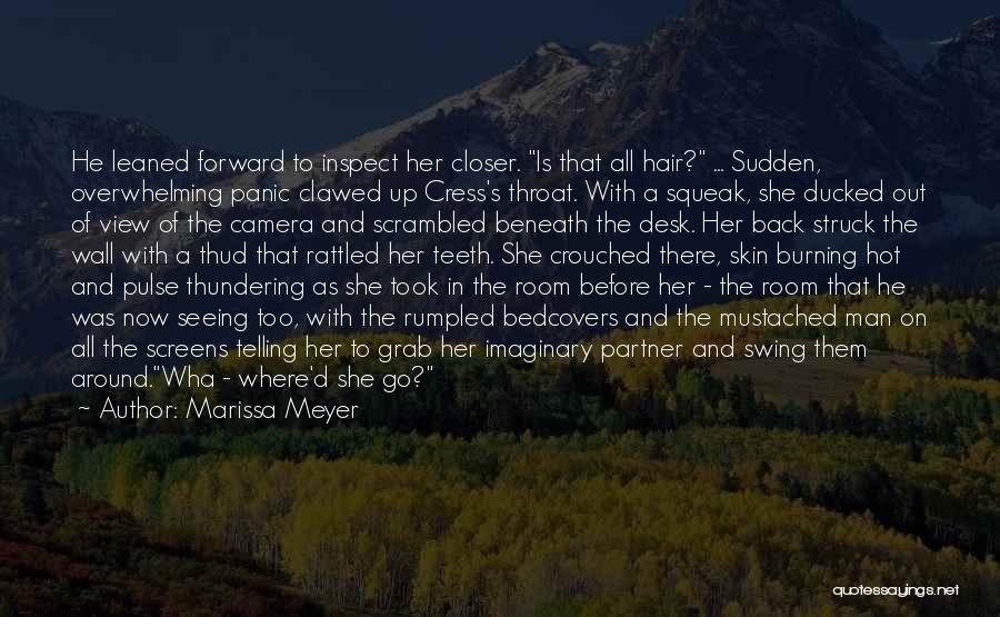 Marissa Meyer Quotes: He Leaned Forward To Inspect Her Closer. Is That All Hair? ... Sudden, Overwhelming Panic Clawed Up Cress's Throat. With