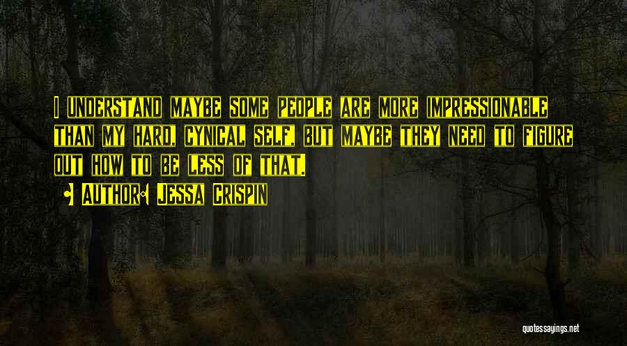 Jessa Crispin Quotes: I Understand Maybe Some People Are More Impressionable Than My Hard, Cynical Self, But Maybe They Need To Figure Out