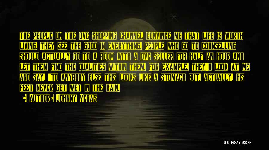 Johnny Vegas Quotes: The People On The Qvc Shopping Channel Convince Me That Life Is Worth Living. They See The Good In Everything.