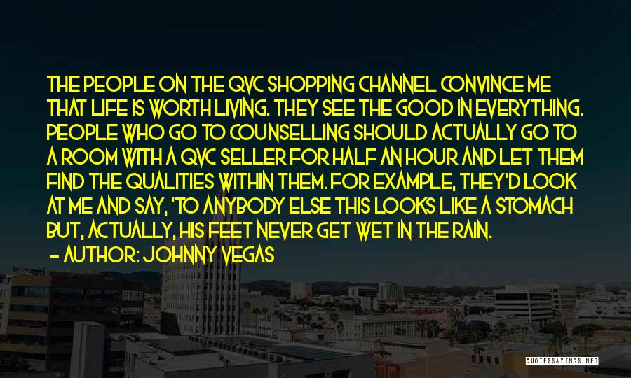 Johnny Vegas Quotes: The People On The Qvc Shopping Channel Convince Me That Life Is Worth Living. They See The Good In Everything.