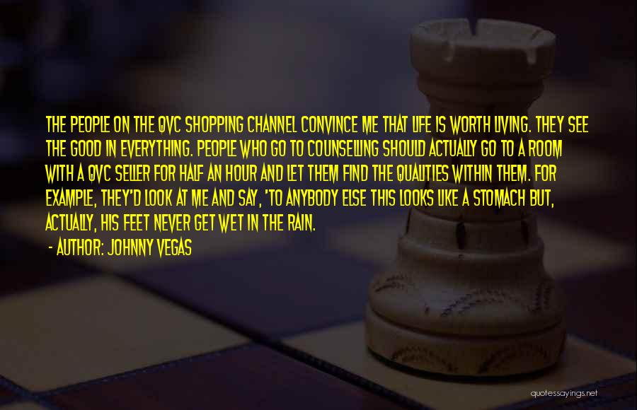 Johnny Vegas Quotes: The People On The Qvc Shopping Channel Convince Me That Life Is Worth Living. They See The Good In Everything.