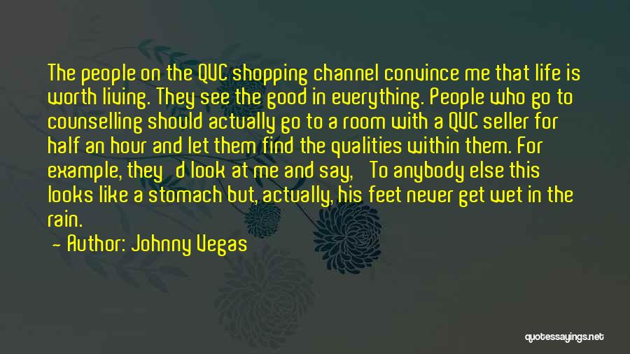 Johnny Vegas Quotes: The People On The Qvc Shopping Channel Convince Me That Life Is Worth Living. They See The Good In Everything.