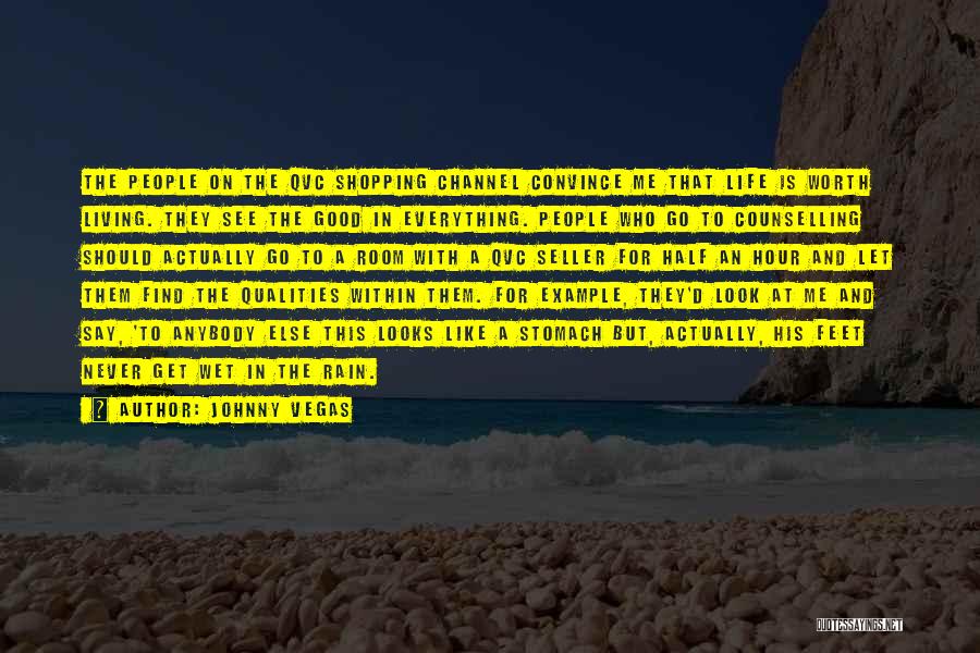 Johnny Vegas Quotes: The People On The Qvc Shopping Channel Convince Me That Life Is Worth Living. They See The Good In Everything.