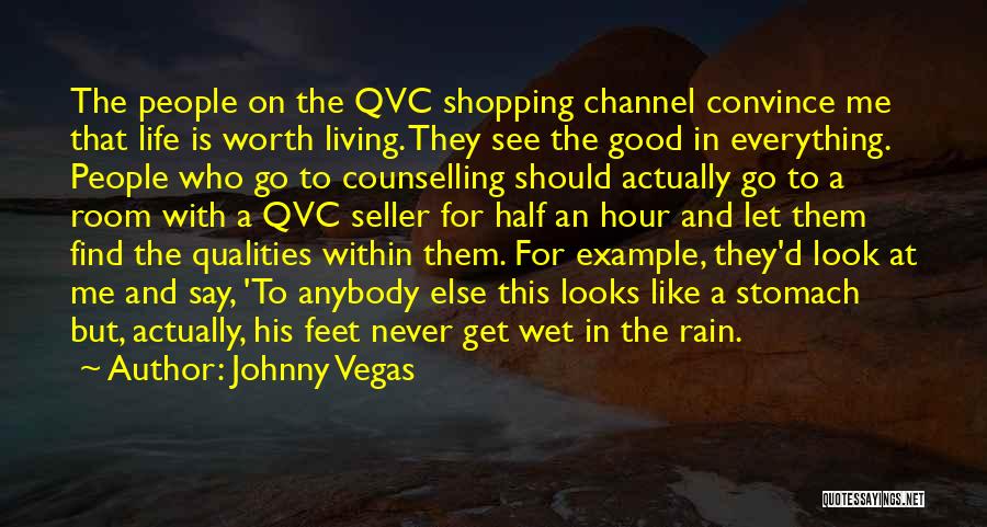 Johnny Vegas Quotes: The People On The Qvc Shopping Channel Convince Me That Life Is Worth Living. They See The Good In Everything.