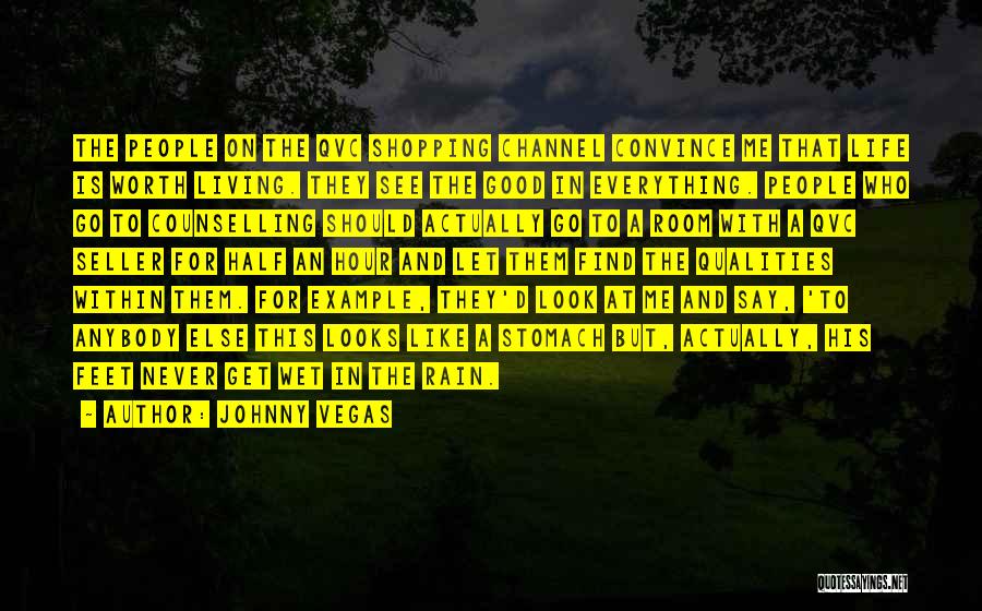 Johnny Vegas Quotes: The People On The Qvc Shopping Channel Convince Me That Life Is Worth Living. They See The Good In Everything.