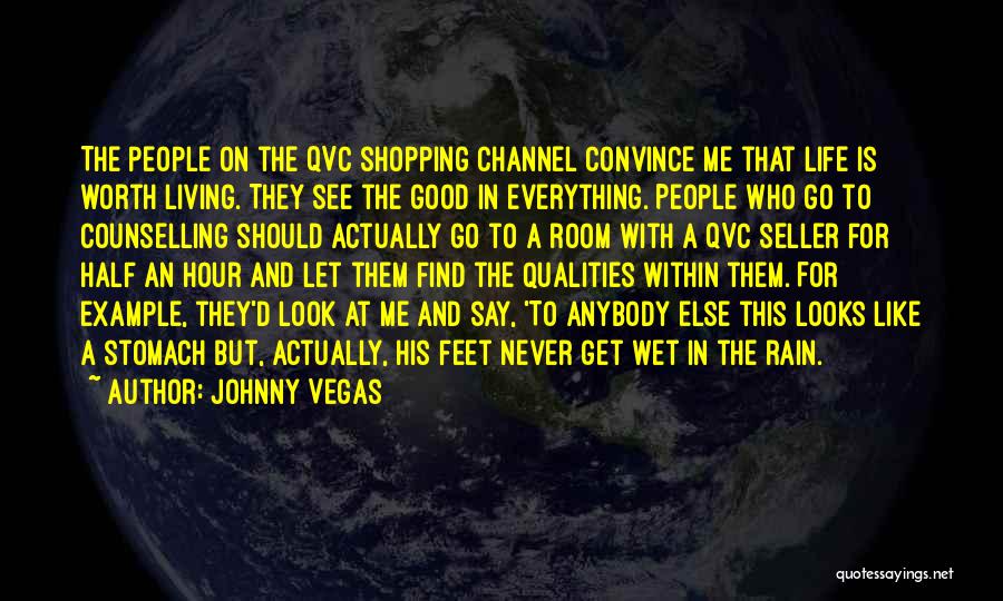 Johnny Vegas Quotes: The People On The Qvc Shopping Channel Convince Me That Life Is Worth Living. They See The Good In Everything.
