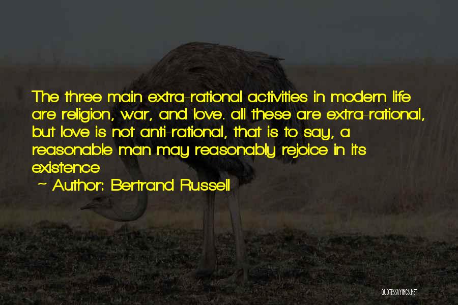 Bertrand Russell Quotes: The Three Main Extra-rational Activities In Modern Life Are Religion, War, And Love. All These Are Extra-rational, But Love Is