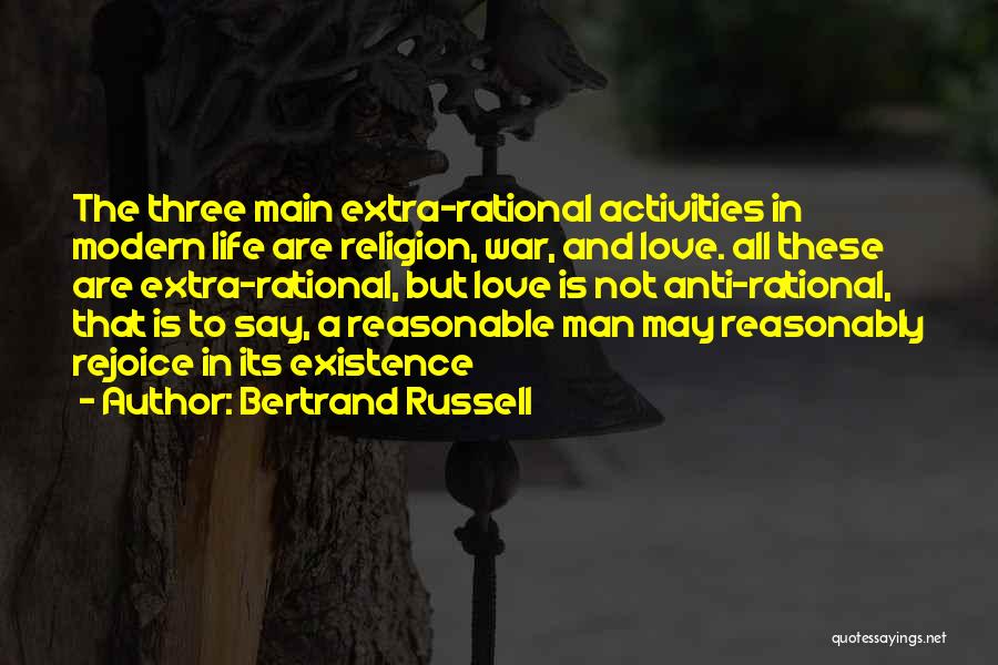 Bertrand Russell Quotes: The Three Main Extra-rational Activities In Modern Life Are Religion, War, And Love. All These Are Extra-rational, But Love Is