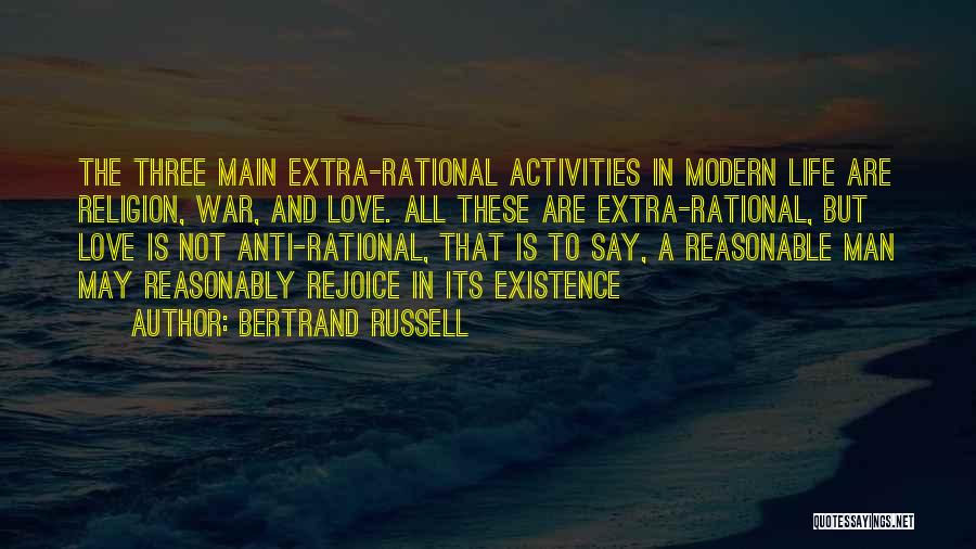 Bertrand Russell Quotes: The Three Main Extra-rational Activities In Modern Life Are Religion, War, And Love. All These Are Extra-rational, But Love Is