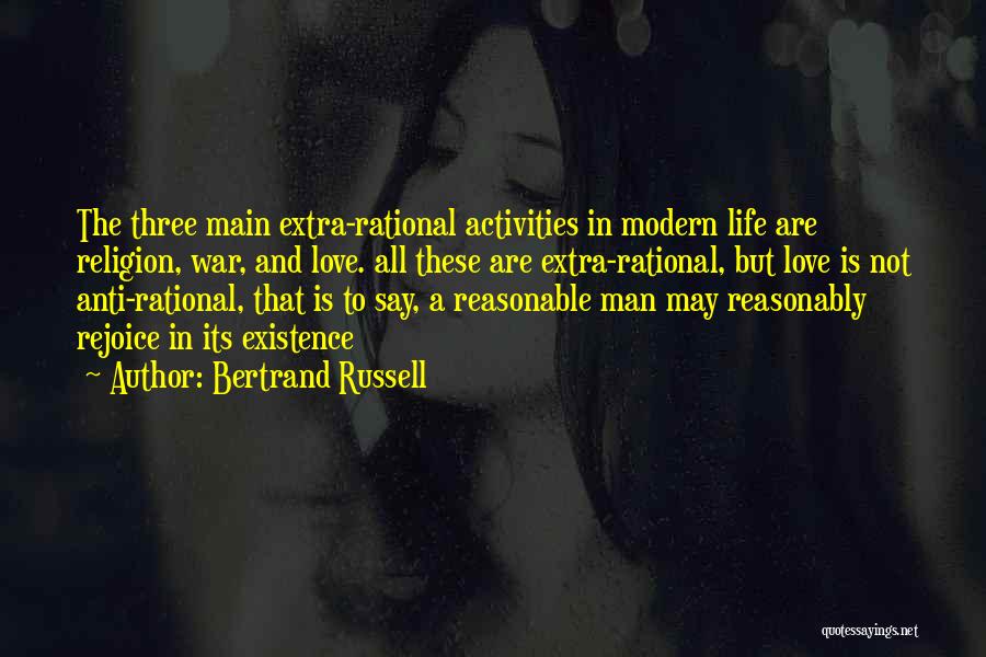 Bertrand Russell Quotes: The Three Main Extra-rational Activities In Modern Life Are Religion, War, And Love. All These Are Extra-rational, But Love Is