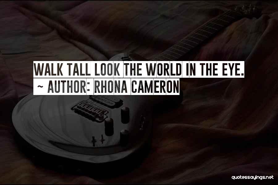 Rhona Cameron Quotes: Walk Tall Look The World In The Eye.