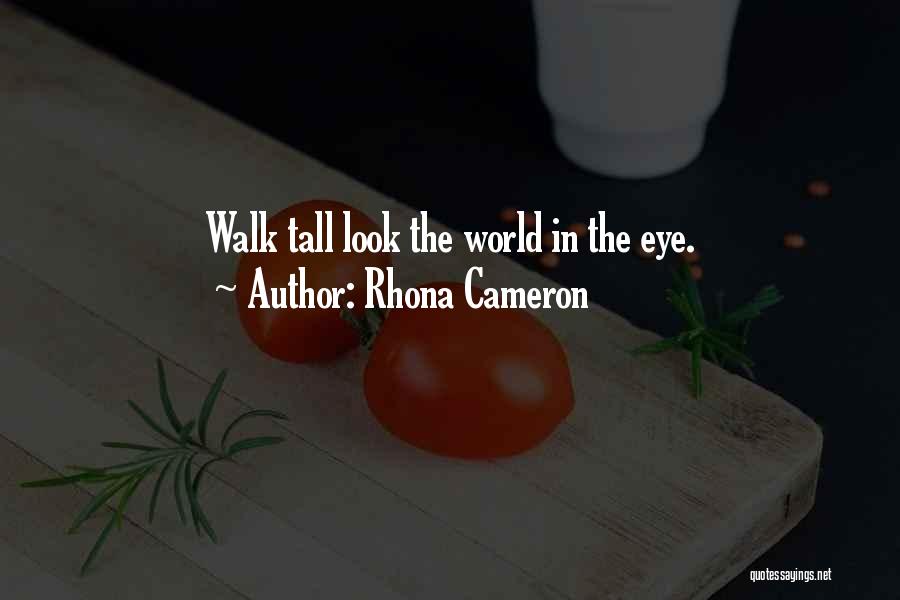 Rhona Cameron Quotes: Walk Tall Look The World In The Eye.