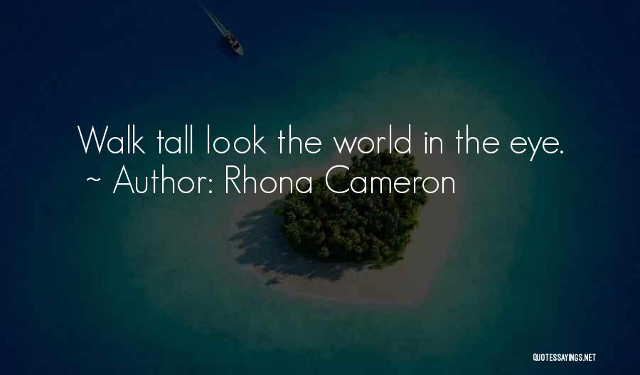 Rhona Cameron Quotes: Walk Tall Look The World In The Eye.