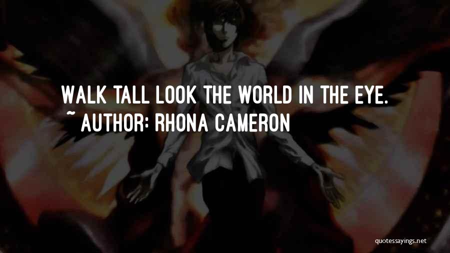 Rhona Cameron Quotes: Walk Tall Look The World In The Eye.