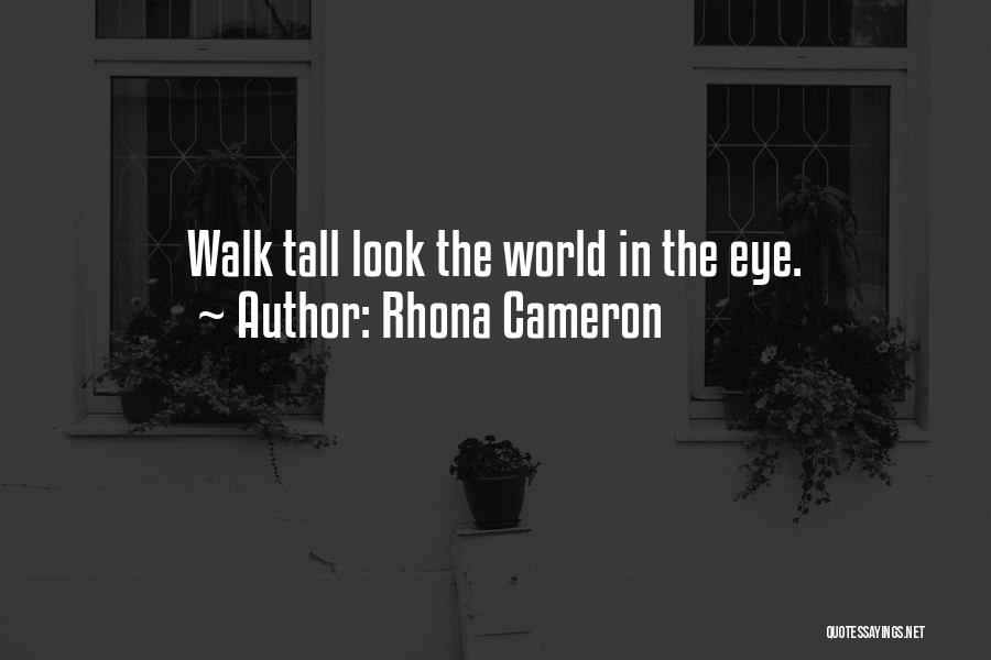 Rhona Cameron Quotes: Walk Tall Look The World In The Eye.
