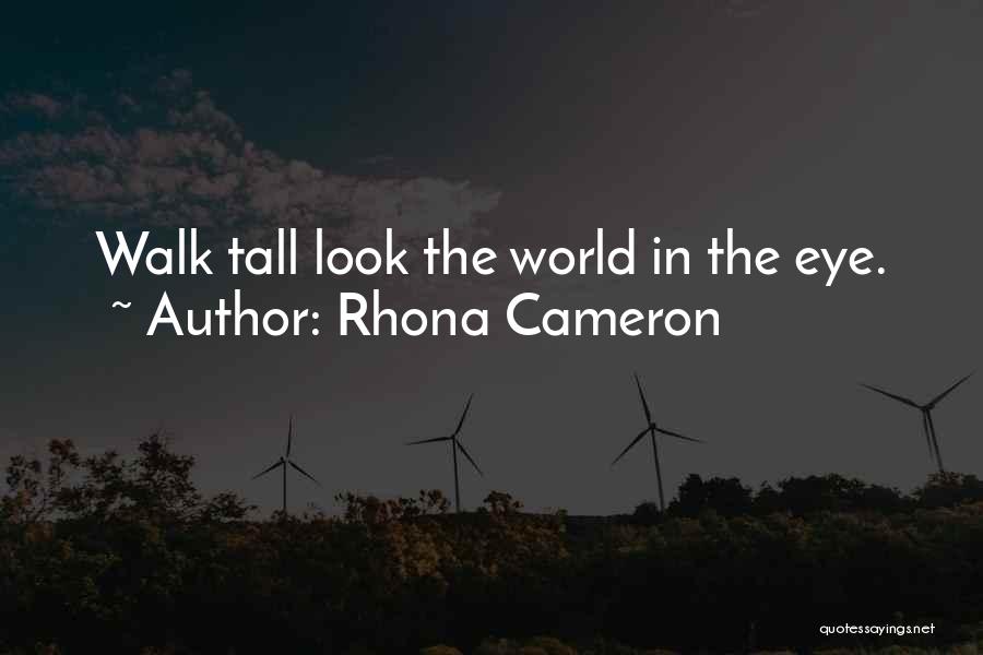 Rhona Cameron Quotes: Walk Tall Look The World In The Eye.