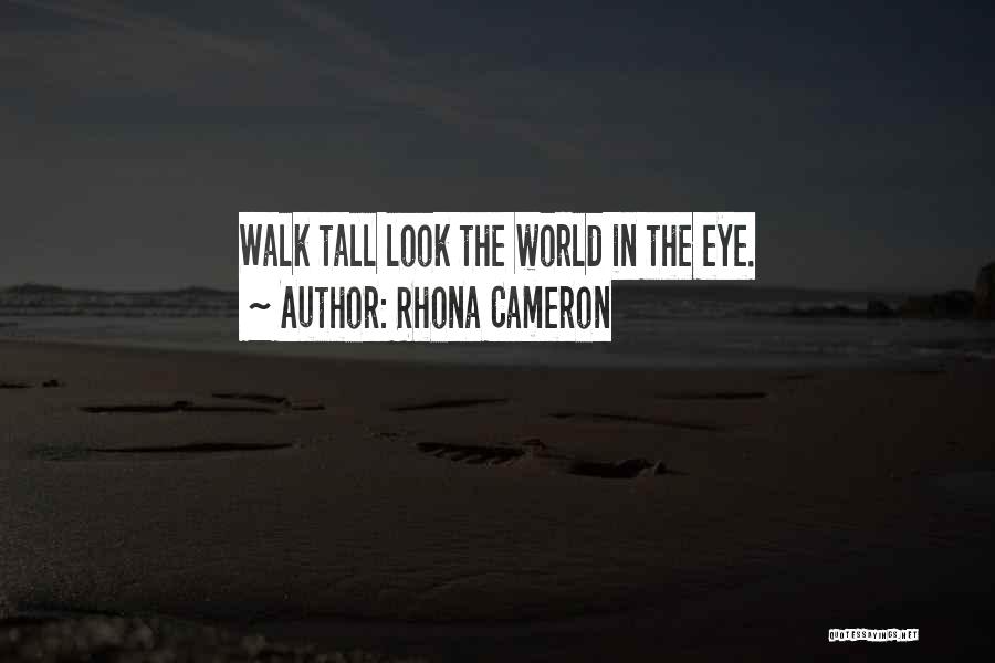 Rhona Cameron Quotes: Walk Tall Look The World In The Eye.