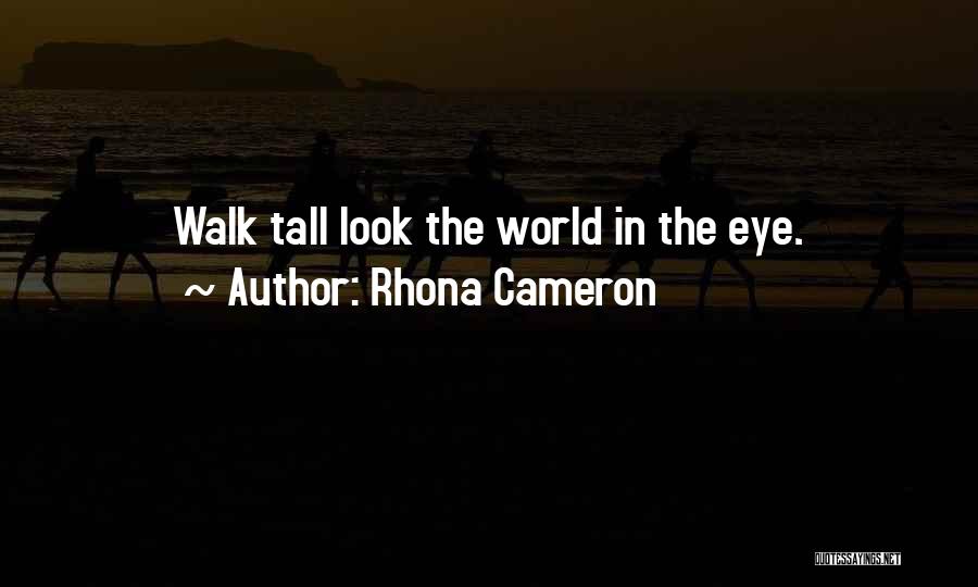 Rhona Cameron Quotes: Walk Tall Look The World In The Eye.