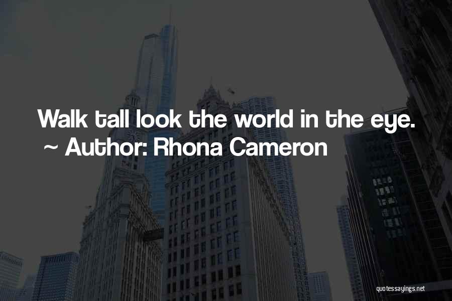 Rhona Cameron Quotes: Walk Tall Look The World In The Eye.