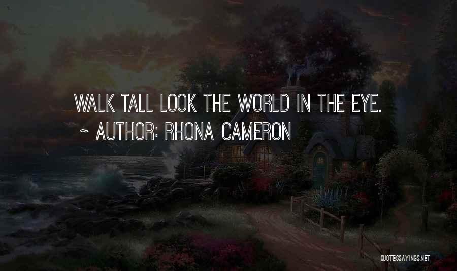 Rhona Cameron Quotes: Walk Tall Look The World In The Eye.