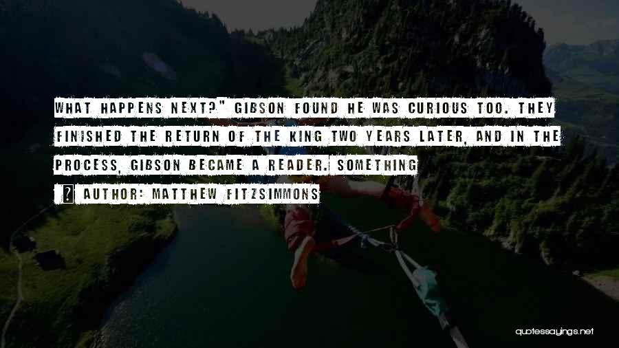 Matthew FitzSimmons Quotes: What Happens Next? Gibson Found He Was Curious Too. They Finished The Return Of The King Two Years Later, And