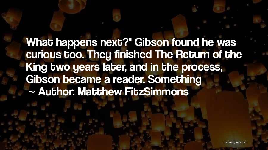 Matthew FitzSimmons Quotes: What Happens Next? Gibson Found He Was Curious Too. They Finished The Return Of The King Two Years Later, And