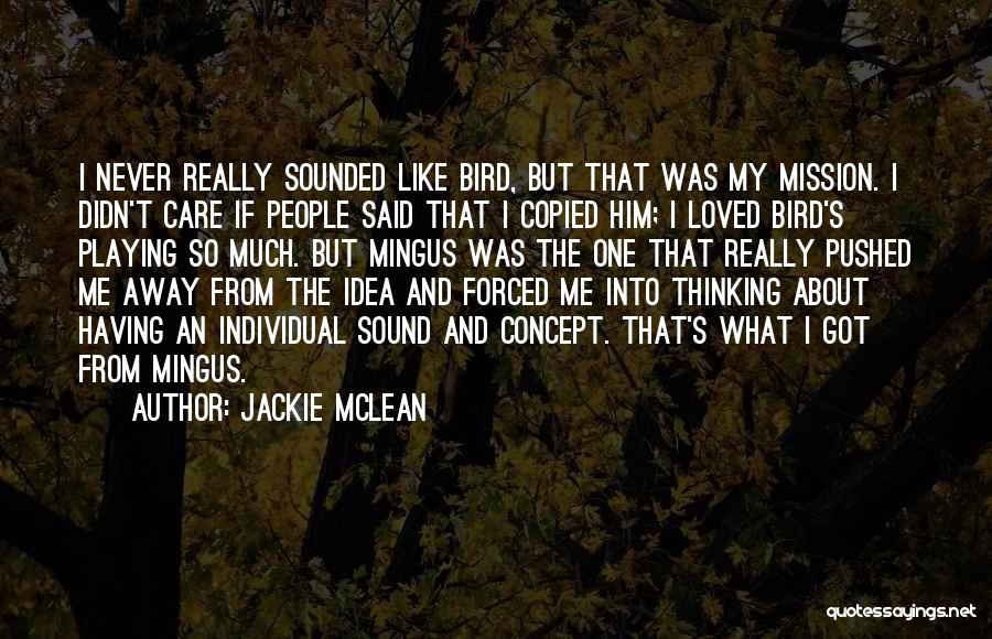 Jackie McLean Quotes: I Never Really Sounded Like Bird, But That Was My Mission. I Didn't Care If People Said That I Copied