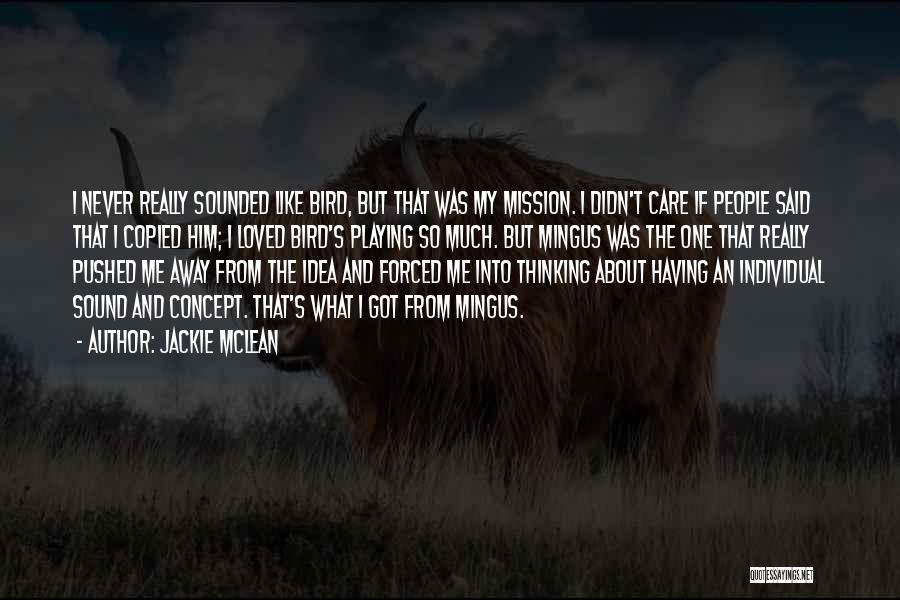 Jackie McLean Quotes: I Never Really Sounded Like Bird, But That Was My Mission. I Didn't Care If People Said That I Copied