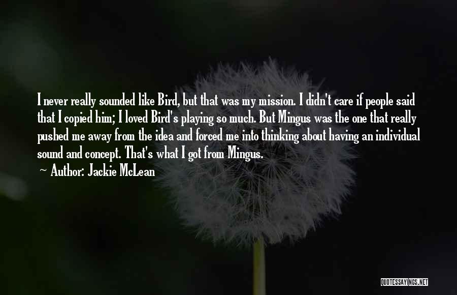 Jackie McLean Quotes: I Never Really Sounded Like Bird, But That Was My Mission. I Didn't Care If People Said That I Copied