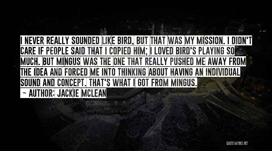 Jackie McLean Quotes: I Never Really Sounded Like Bird, But That Was My Mission. I Didn't Care If People Said That I Copied