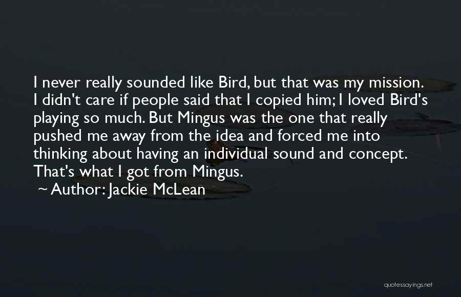 Jackie McLean Quotes: I Never Really Sounded Like Bird, But That Was My Mission. I Didn't Care If People Said That I Copied