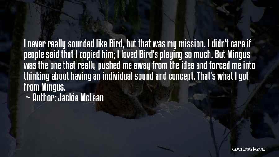 Jackie McLean Quotes: I Never Really Sounded Like Bird, But That Was My Mission. I Didn't Care If People Said That I Copied